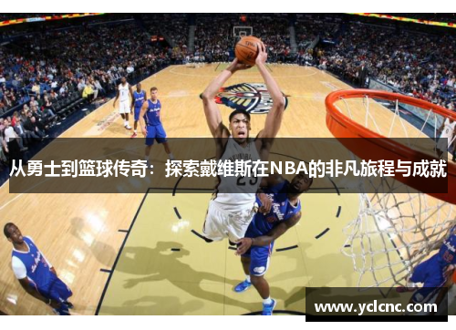 从勇士到篮球传奇：探索戴维斯在NBA的非凡旅程与成就